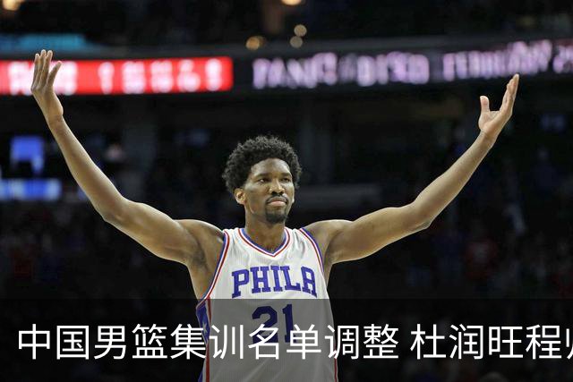 中国男篮集训名单调整 杜润旺程帅澎启程回国