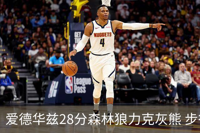 爱德华兹28分森林狼力克灰熊 步行者险胜国王